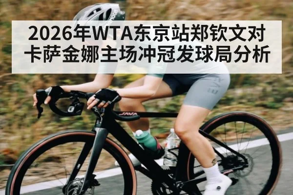 2026年WTA东京站郑钦文对卡萨金娜主场冲冠发球局分析